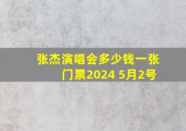 张杰演唱会多少钱一张门票2024 5月2号